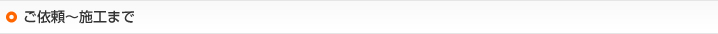 ご依頼～施工まで