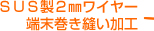 ＳＵＳ製2㎜ワイヤー端末巻き縫い加工