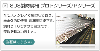 SUS製防鳥柵 プロトシリーズ/Ｐシリーズ│全てステンレスで成型しており、半永久的に使用・再利用可能です。鋼材φ1.6ですので目立たず、美観を損ないません。詳細はこちら