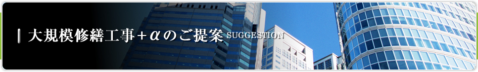 大規模修繕工事+αのご提案 SUGESTION